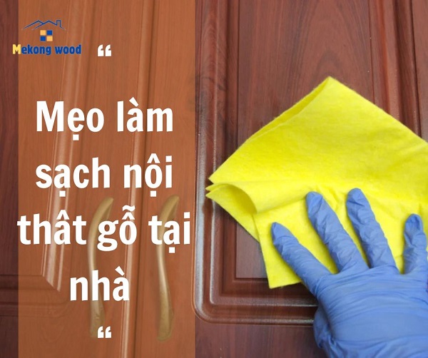 Mẹo làm sạch nội thất gỗ giúp nội thất bền và đẹp như mới